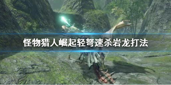 怪物猎人崛起轻弩怎么打岩龙 怪物猎人崛起轻弩炮怎么用