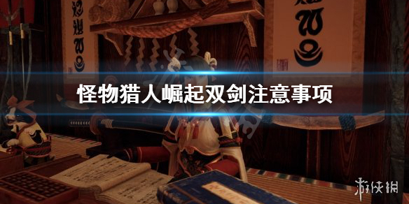 怪物猎人崛起双剑要注意什么 怪物猎人崛起双剑玩法