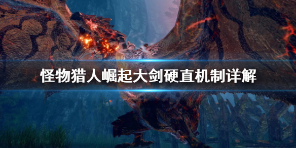 怪物猎人崛起大剑硬直机制是什么 怪物猎人崛起大剑武器衍生
