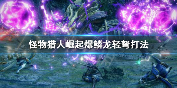 怪物猎人崛起爆鳞龙怎么用轻弩打（怪猎崛起爆鳞龙任务怎么开）