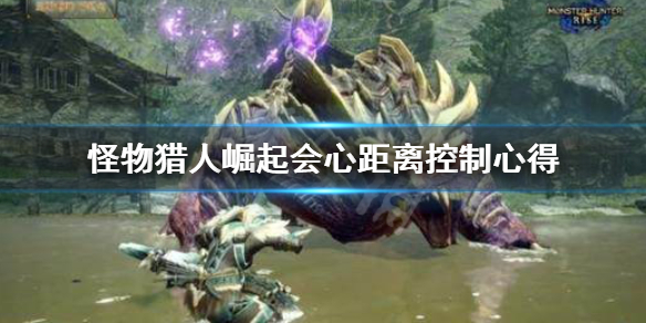 怪物猎人崛起会心距离怎么控制 怪物猎人崛起会心怎么提高