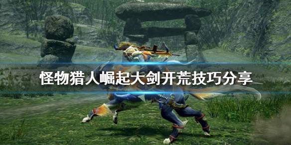 怪物猎人崛起大剑怎么玩 怪物猎人崛起大剑怎么玩视频