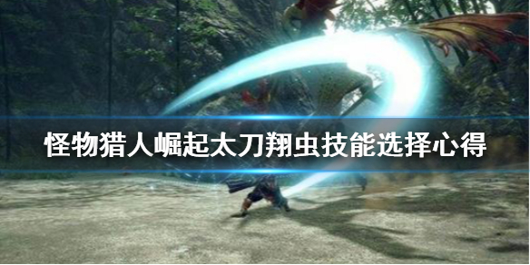 怪物猎人崛起太刀翔虫技怎么选（怪物猎人rise太刀翔虫技）