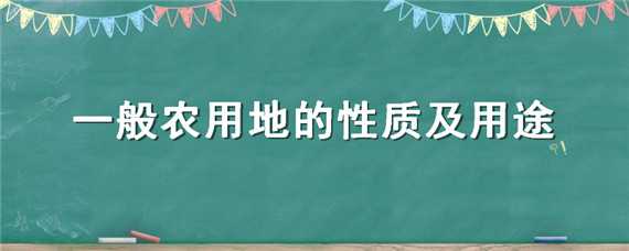 一般农用地的性质及用途（一般农用地的性质及用途是什么）