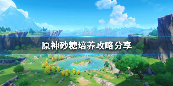 原神砂糖如何培养 原神砂糖培养到多少级合适