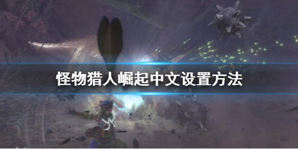 怪物猎人崛起中文怎么设置 怪物猎人崛起中文怎么设置出来