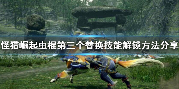 怪物猎人崛起虫棍第三个替换技能怎么解锁