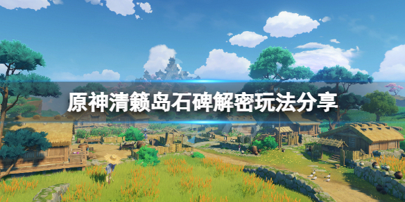 原神清籁岛石碑解密怎么玩 原神清籁岛石板位置