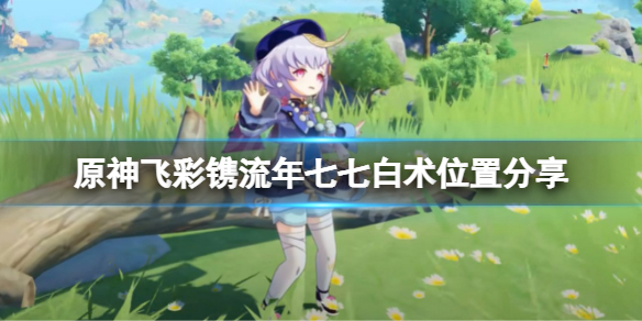 原神飞彩镌流年七七在哪