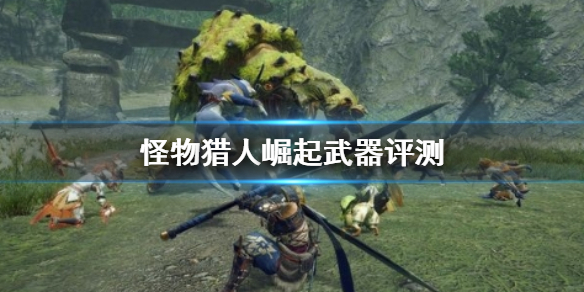 怪物猎人崛起武器选哪个 怪物猎人崛起武器选哪个好