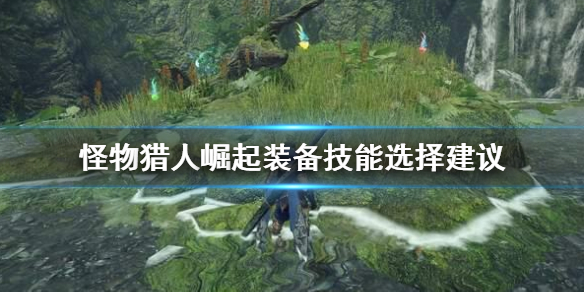 怪物猎人崛起装备技能怎么选 怪物猎人崛起装备的技能