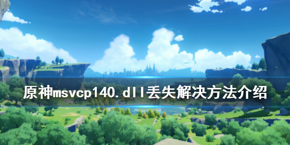 原神找不到msvcp140.dll怎么办 原神下载找不到msvcp140