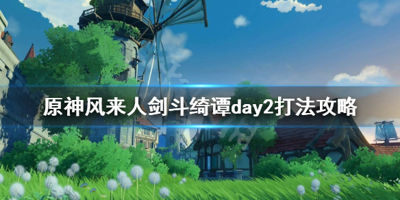 原神风来人剑斗绮谭day2打法攻略 元神风来人剑斗