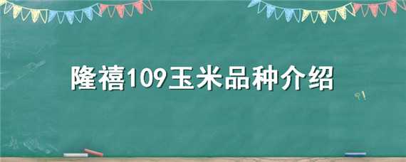 隆禧109玉米品种介绍 隆禧109玉米简介