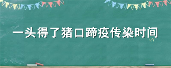 一头得了猪口蹄疫传染时间 猪口蹄疫会传染吗
