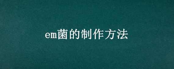 em菌的制作方法（em菌液制作）