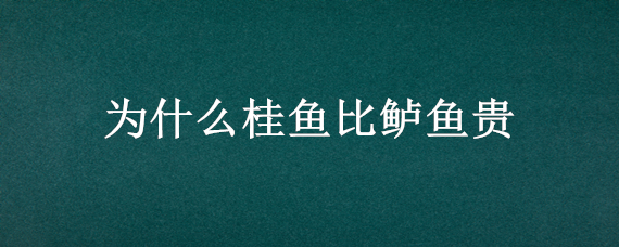 为什么桂鱼比鲈鱼贵 桂鱼与鲈鱼的价格为什么相差这么大