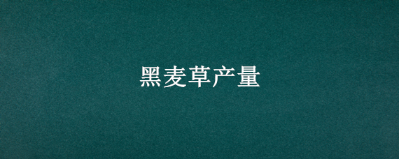 黑麦草产量（多年生黑麦草产量）