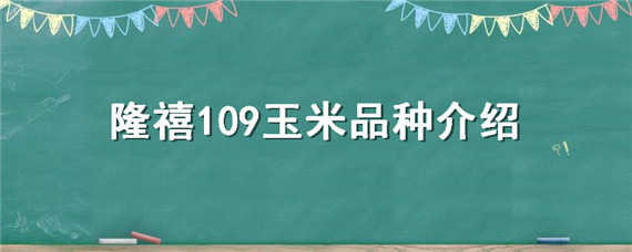 隆禧109玉米品种介绍（隆禧109玉米种特性特征）