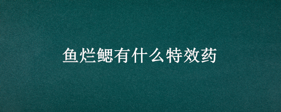 鱼烂鳃有什么特效药（鱼烂尾烂鳃用什么药）