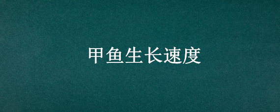 甲鱼生长速度(甲鱼生长速度排名)