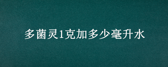 多菌灵1克加多少毫升水 多菌灵1克加多少毫升水 月季