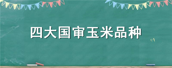 四大国审玉米品种（十大国审玉米品种）