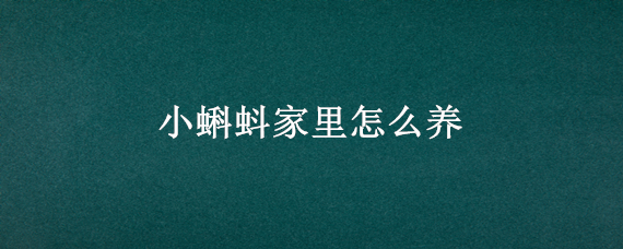 小蝌蚪家里怎么养 家里如何养蝌蚪