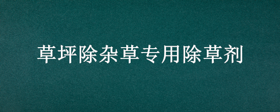 草坪除杂草专用除草剂