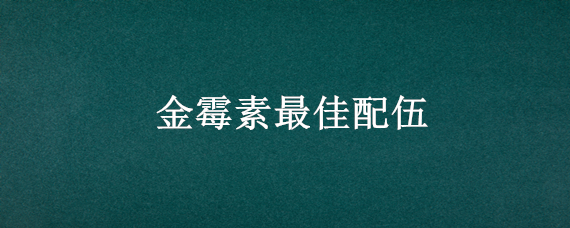 金霉素最佳配伍 金霉素与土霉素配伍