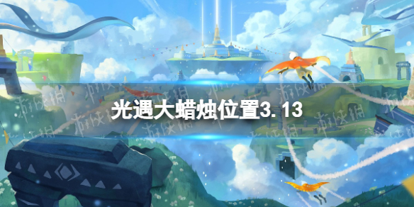 光遇大蜡烛位置3.13 光遇3月13日大蜡烛在哪