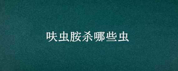 呋虫胺杀哪些虫（呋虫胺杀哪些虫杀卵吗）