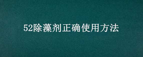 52除藻剂正确使用方法（52除藻怎么使用）