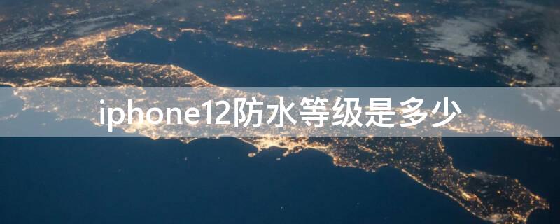 iPhone12防水等级是多少