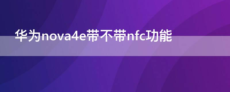 华为nova4e带不带nfc功能