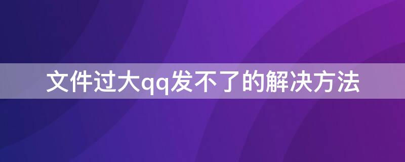 文件过大qq发不了的解决方法