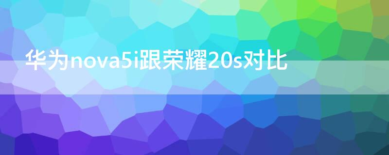 华为nova5i跟荣耀20s对比