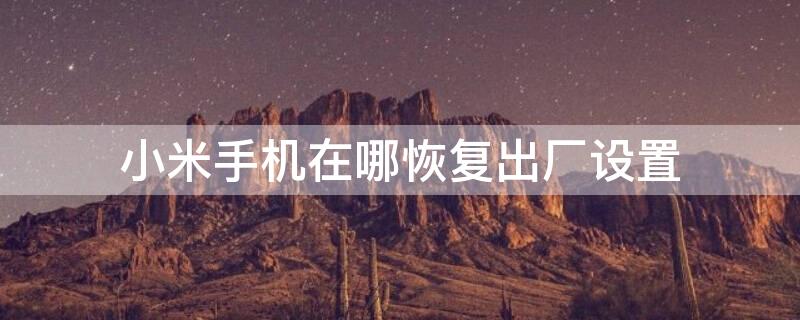 小米手机在哪恢复出厂设置
