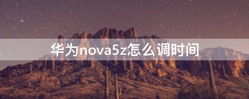 华为nova5z怎么调时间