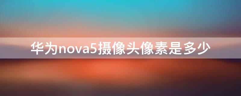 华为nova5摄像头像素是多少