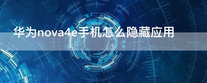 华为nova4e手机怎么隐藏应用