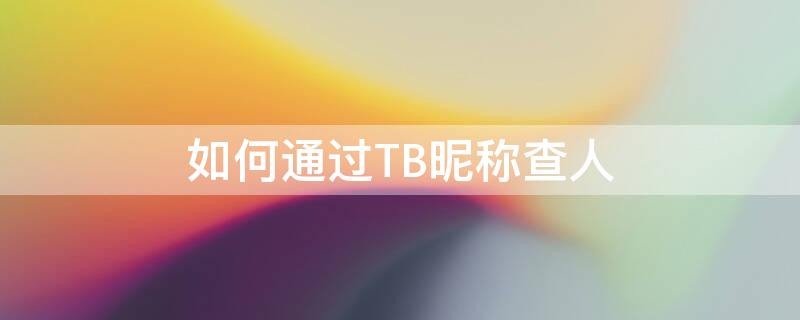 如何通过TB昵称查人