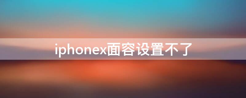 iPhonex面容设置不了