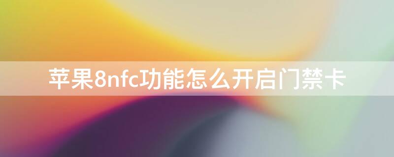 iPhone8nfc功能怎么开启门禁卡