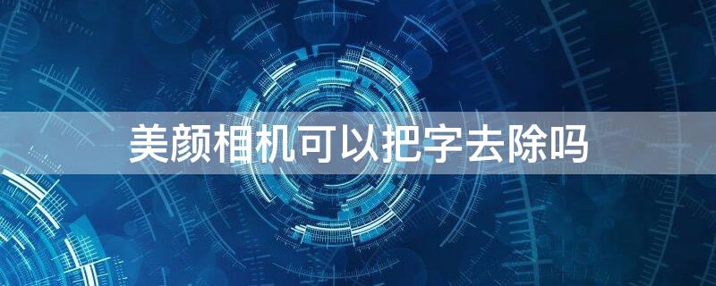 美颜相机可以把字去除吗