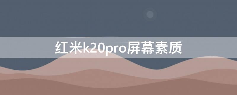 红米k20pro屏幕素质