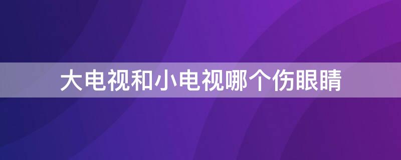 大电视和小电视哪个伤眼睛