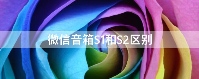 微信音箱S1和S2区别