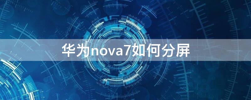 华为nova7如何分屏