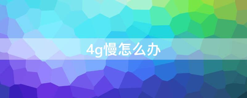 4g慢怎么办